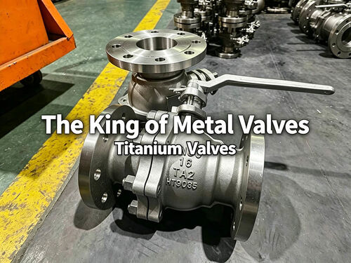 Blog perusahaan terbaru tentang The Top Ten Performance Features of Titanium Valves – The Foremost Among Metal Valves